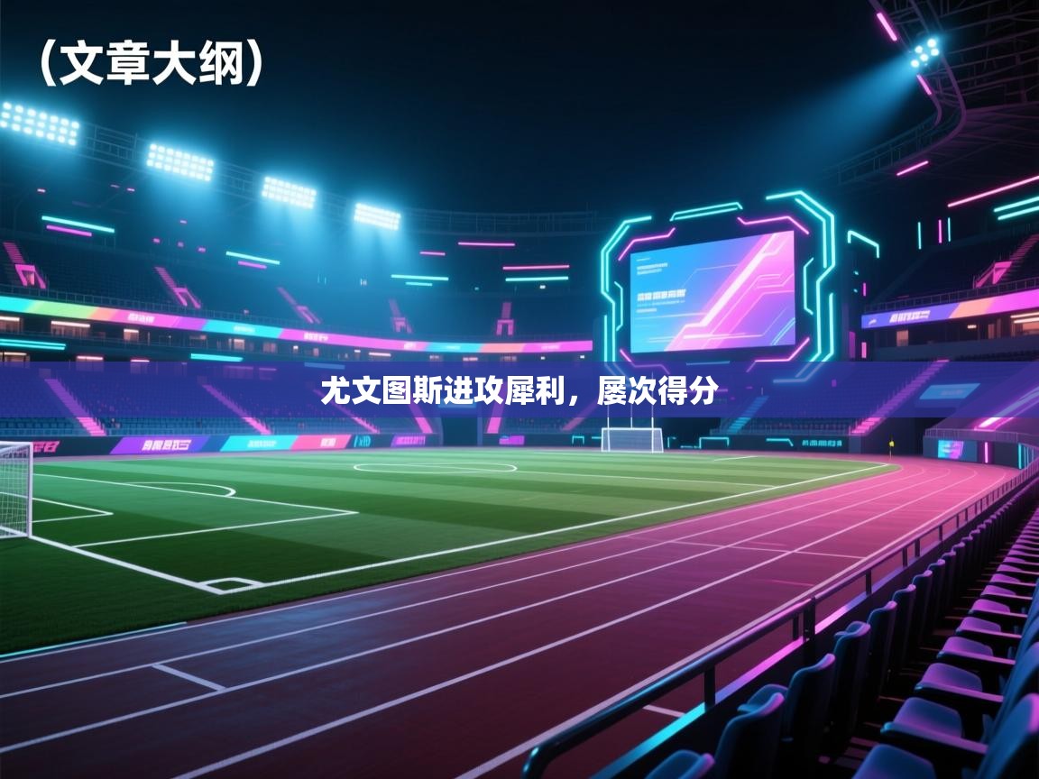 开云体育注册-尤文图斯进攻犀利,屡次得分 第1张