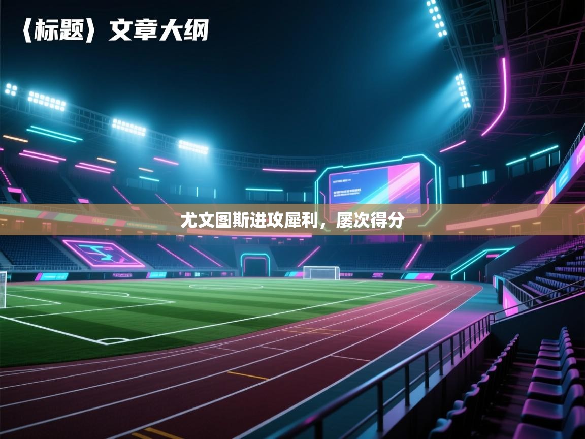 开云体育注册-尤文图斯进攻犀利,屡次得分 第3张