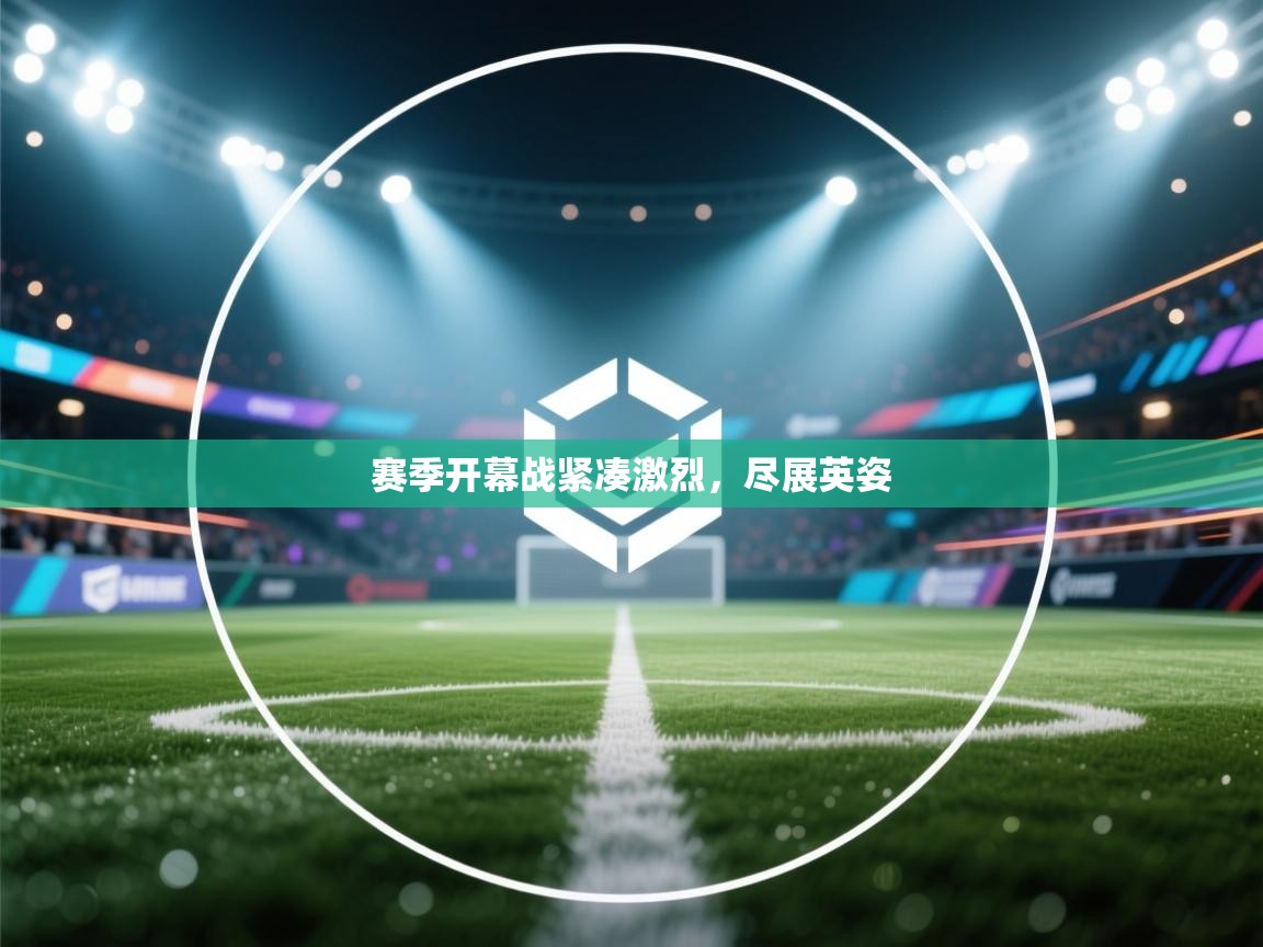 开云体育网络异常修复-赛季开幕战紧凑激烈,尽展英姿 第4张