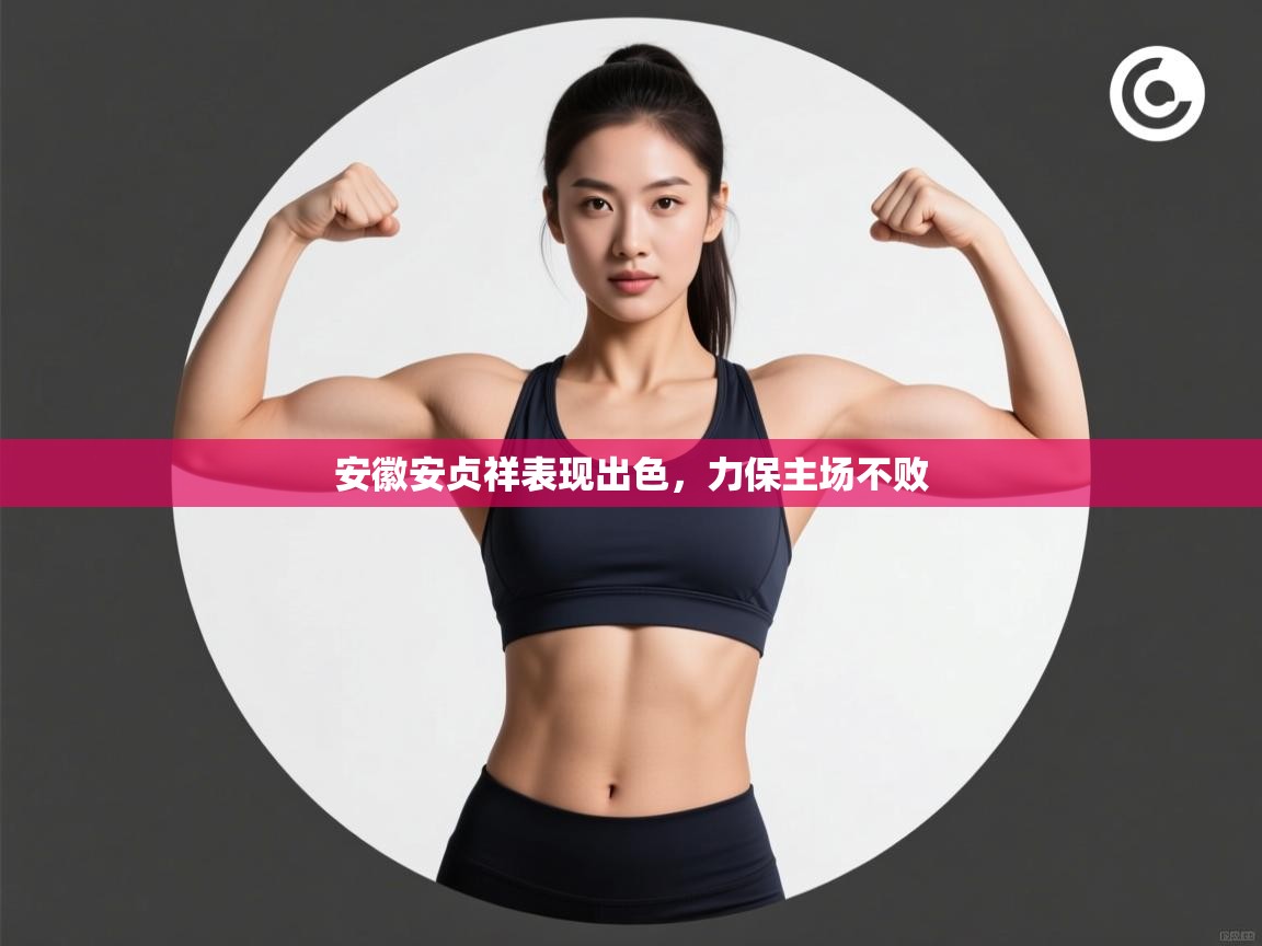 云开体育官方网站登录-安徽安贞祥表现出色，力保主场不败  第2张