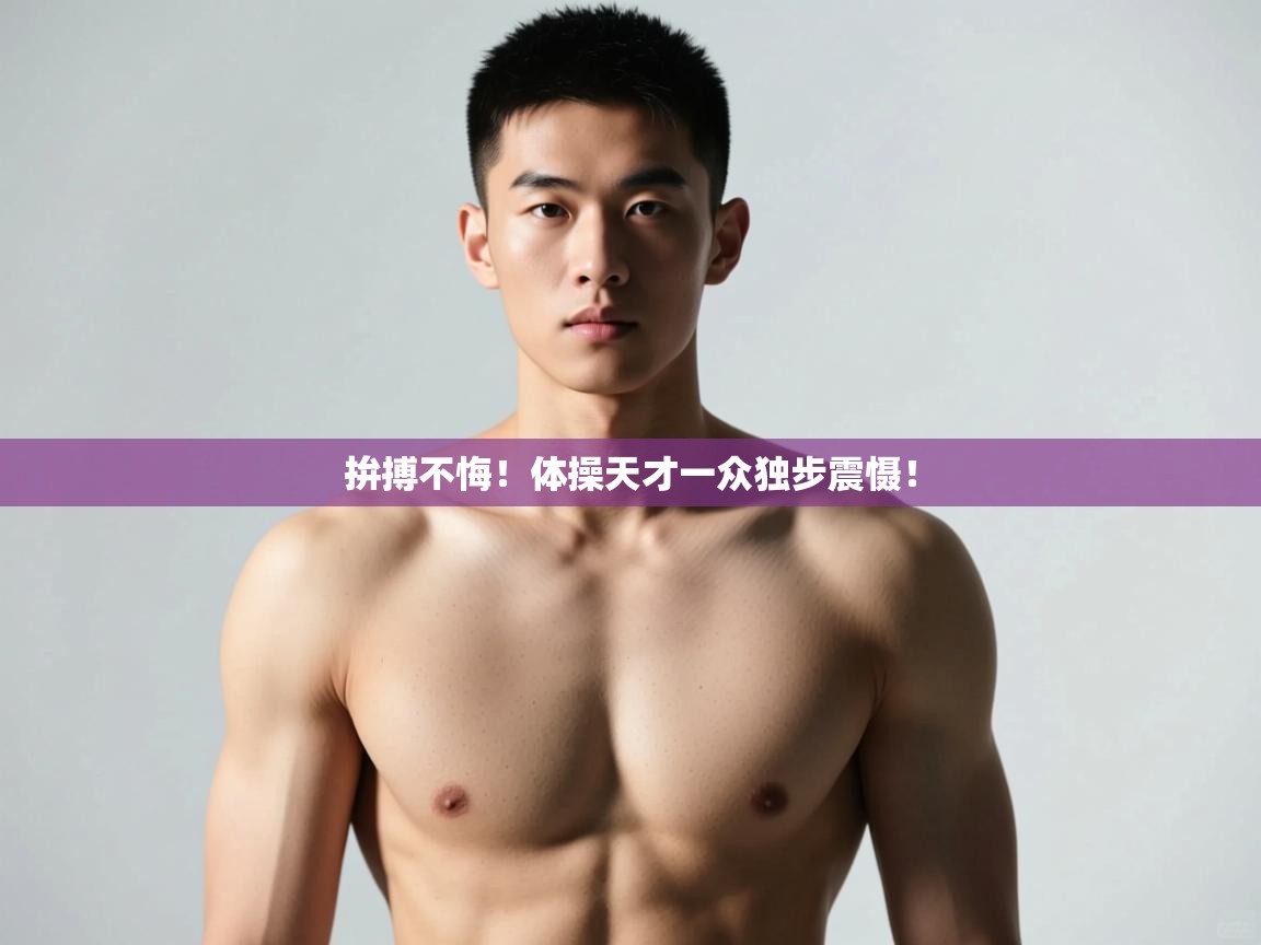 开云体育app官网-拚搏不悔！体操天才一众独步震慑！  第2张