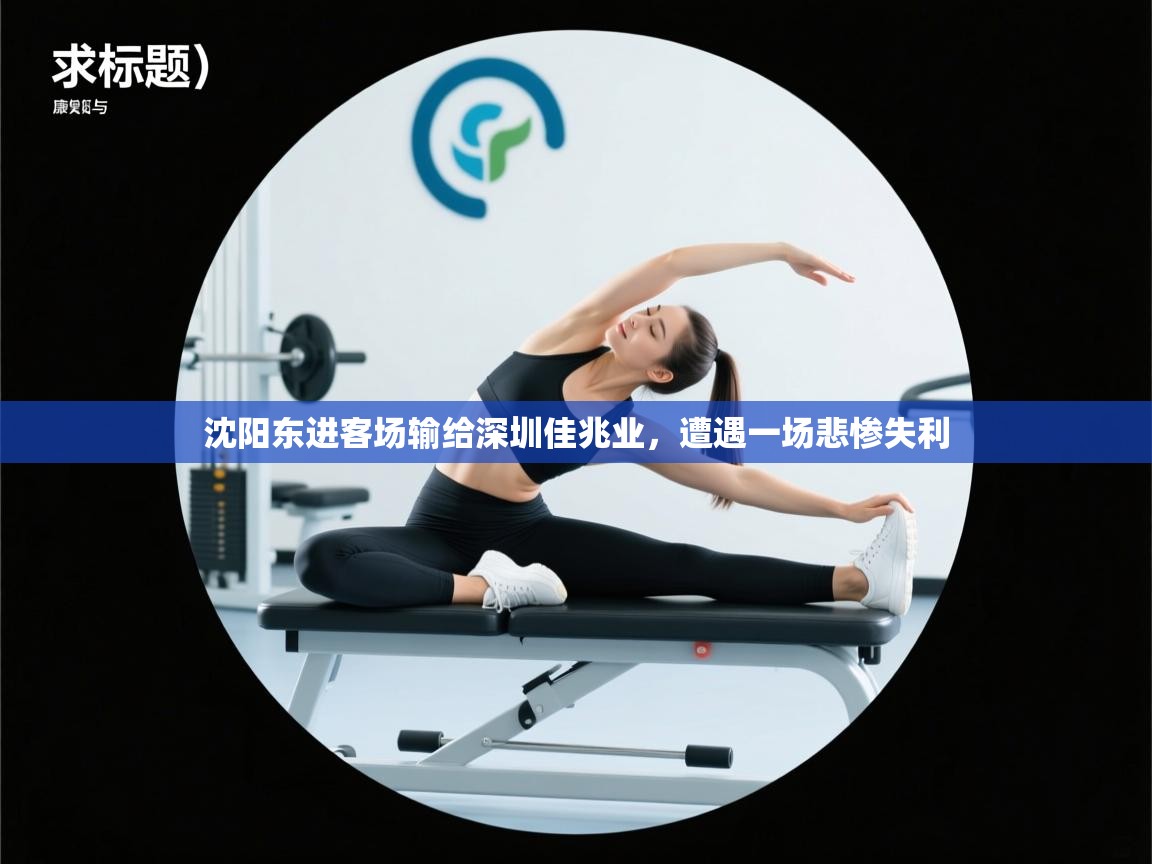 开云体育忘记密码找回-沈阳东进客场输给深圳佳兆业，遭遇一场悲惨失利  第1张