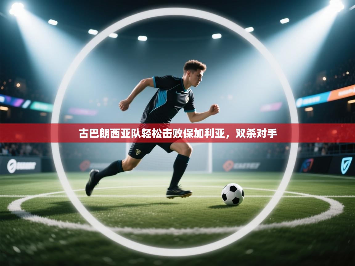 开云体育在线登录-古巴朗西亚队轻松击败保加利亚,双杀对手 第3张