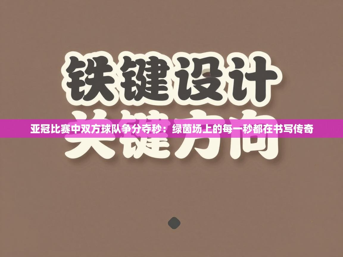 开运体育入口-亚冠比赛中双方球队争分夺秒：绿茵场上的每一秒都在书写传奇  第1张