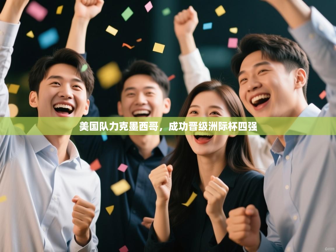 开云体育推送通知设置-美国队力克墨西哥,成功晋级洲际杯四强 第1张